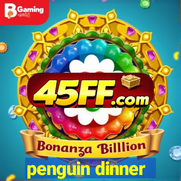 penguin dinner
